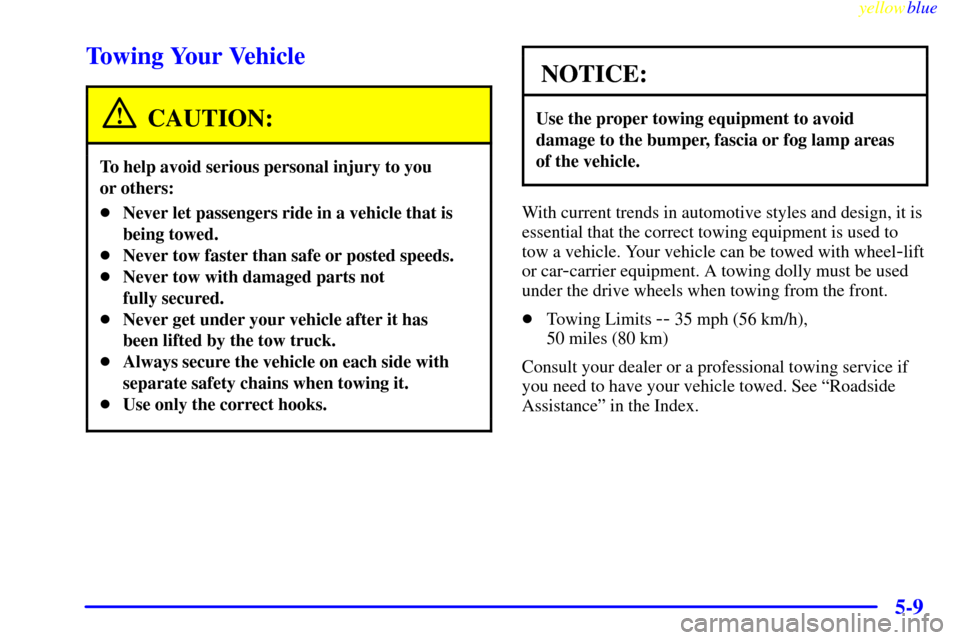CHEVROLET EXPRESS CARGO VAN 2000 1.G Owners Manual yellowblue     
5-9
Towing Your Vehicle
CAUTION:
To help avoid serious personal injury to you 
or others:
Never let passengers ride in a vehicle that is
being towed.
Never tow faster than safe or po