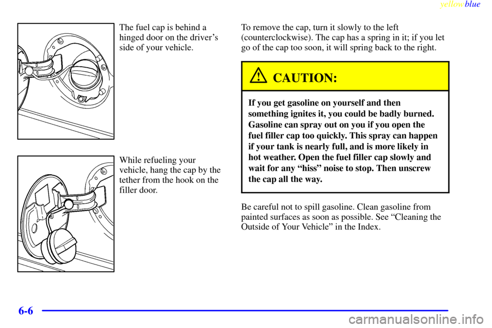 CHEVROLET EXPRESS CARGO VAN 2000 1.G Owners Manual yellowblue     
6-6
The fuel cap is behind a
hinged door on the drivers
side of your vehicle.
While refueling your
vehicle, hang the cap by the
tether from the hook on the
filler door.To remove the c