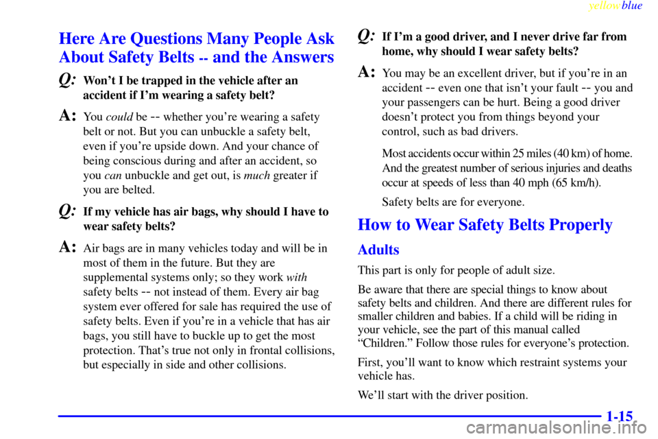 CHEVROLET EXPRESS CARGO VAN 2000 1.G Owners Manual yellowblue     
1-15
Here Are Questions Many People Ask
About Safety Belts 
-- and the Answers
Q:
Wont I be trapped in the vehicle after an
accident if Im wearing a safety belt?
A:You could be -- wh