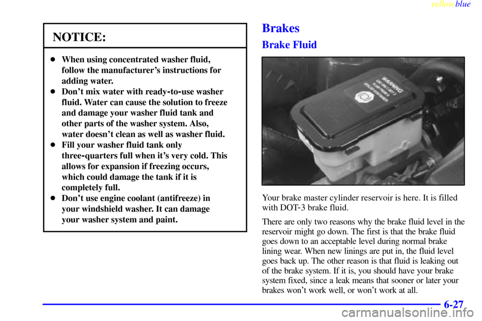 CHEVROLET EXPRESS CARGO VAN 2000 1.G Owners Manual yellowblue     
6-27
NOTICE:
When using concentrated washer fluid,
follow the manufacturers instructions for
adding water.
Dont mix water with ready
-to-use washer
fluid. Water can cause the solut