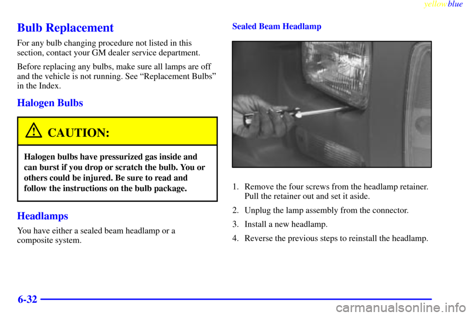 CHEVROLET EXPRESS CARGO VAN 2000 1.G Owners Manual yellowblue     
6-32
Bulb Replacement
For any bulb changing procedure not listed in this
section, contact your GM dealer service department.
Before replacing any bulbs, make sure all lamps are off
and