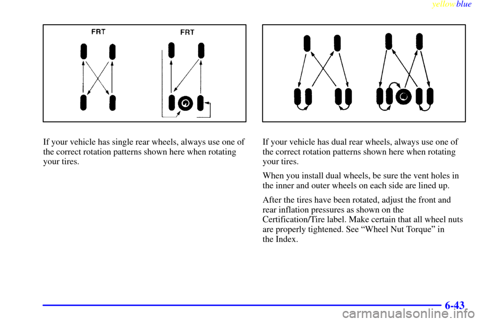 CHEVROLET EXPRESS CARGO VAN 2000 1.G Owners Manual yellowblue     
6-43
If your vehicle has single rear wheels, always use one of
the correct rotation patterns shown here when rotating
your tires.If your vehicle has dual rear wheels, always use one of