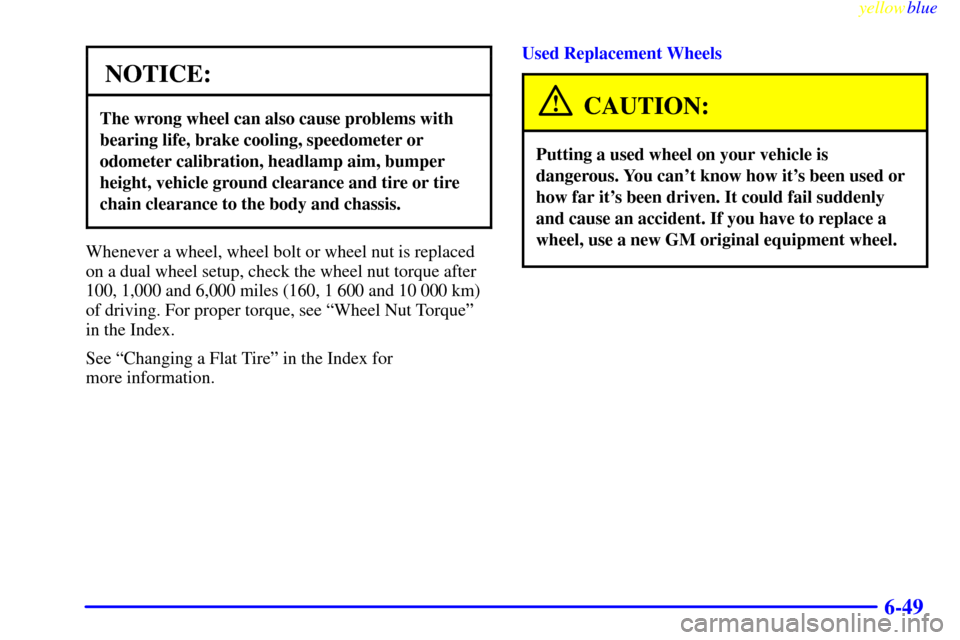 CHEVROLET EXPRESS CARGO VAN 2000 1.G Owners Manual yellowblue     
6-49
NOTICE:
The wrong wheel can also cause problems with
bearing life, brake cooling, speedometer or
odometer calibration, headlamp aim, bumper
height, vehicle ground clearance and ti