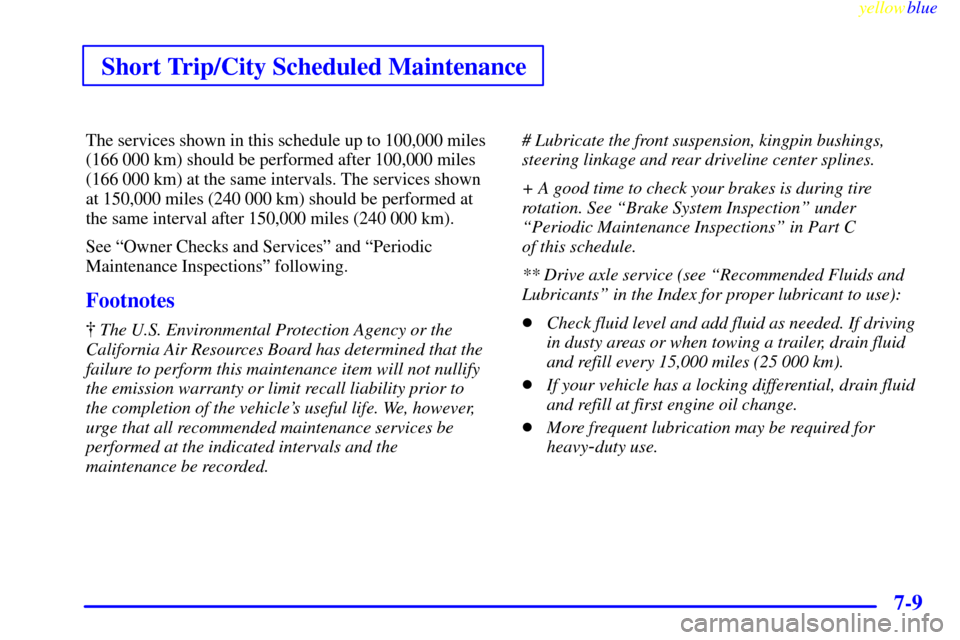 CHEVROLET EXPRESS CARGO VAN 2000 1.G User Guide Short Trip/City Scheduled Maintenance
yellowblue     
7-9
The services shown in this schedule up to 100,000 miles
(166 000 km) should be performed after 100,000 miles
(166 000 km) at the same interval