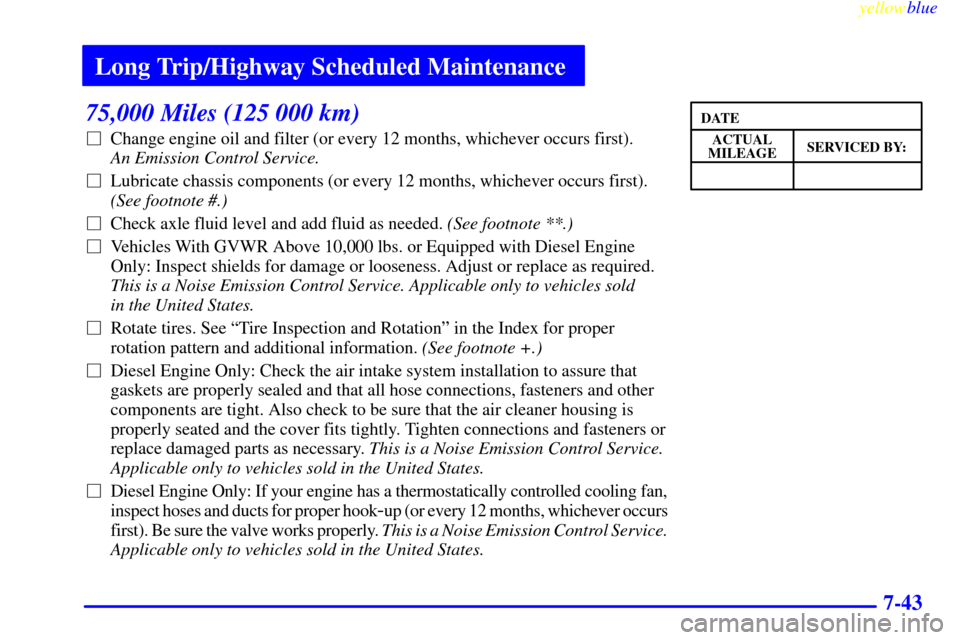 CHEVROLET EXPRESS CARGO VAN 2000 1.G Owners Manual Long Trip/Highway Scheduled Maintenance
yellowblue     
7-43
75,000 Miles (125 000 km)
Change engine oil and filter (or every 12 months, whichever occurs first). 
An Emission Control Service. 
Lubri