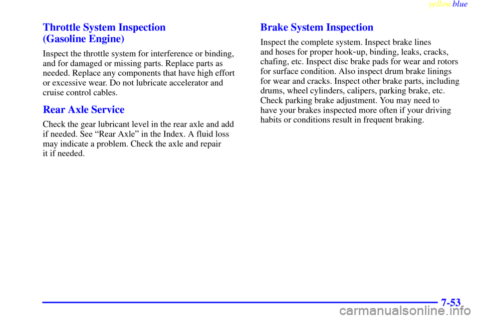 CHEVROLET EXPRESS CARGO VAN 2000 1.G Owners Manual yellowblue     
7-53 Throttle System Inspection 
(Gasoline Engine)
Inspect the throttle system for interference or binding,
and for damaged or missing parts. Replace parts as
needed. Replace any compo