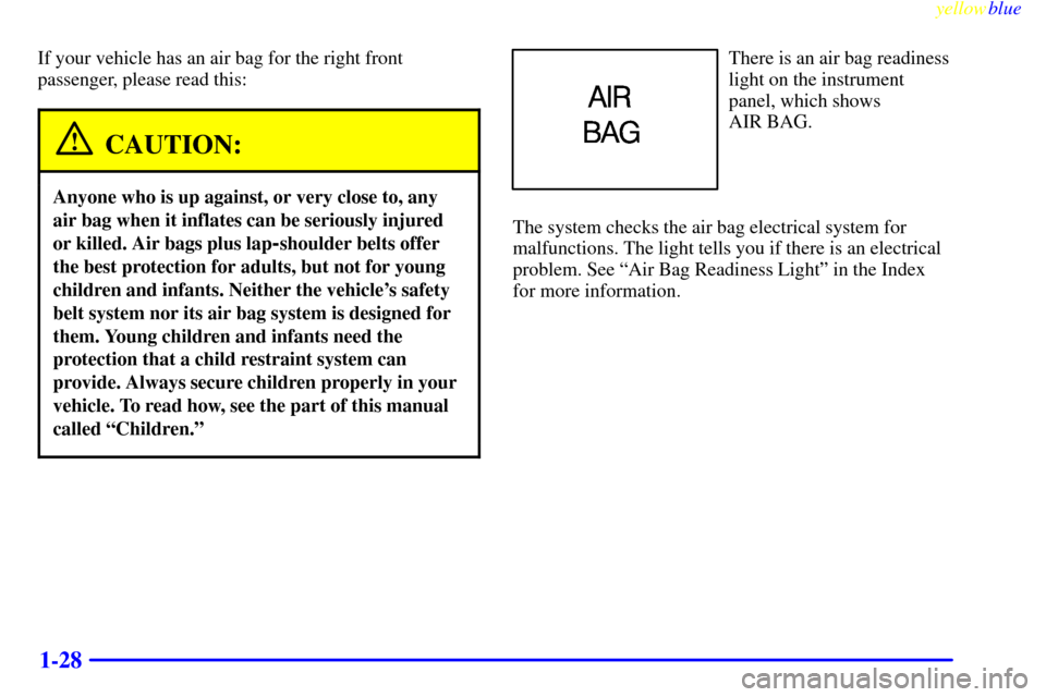 CHEVROLET EXPRESS CARGO VAN 2000 1.G Owners Manual yellowblue     
1-28
If your vehicle has an air bag for the right front
passenger, please read this:
CAUTION:
Anyone who is up against, or very close to, any
air bag when it inflates can be seriously 