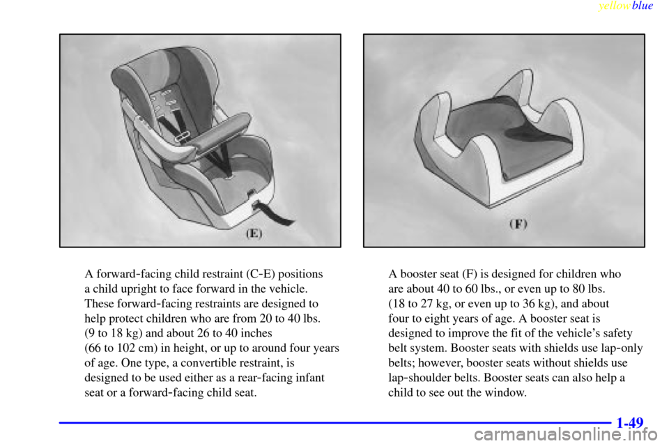 CHEVROLET EXPRESS CARGO VAN 2000 1.G Owners Manual yellowblue     
1-49
A forward-facing child restraint (C-E) positions 
a child upright to face forward in the vehicle. 
These forward
-facing restraints are designed to
help protect children who are f