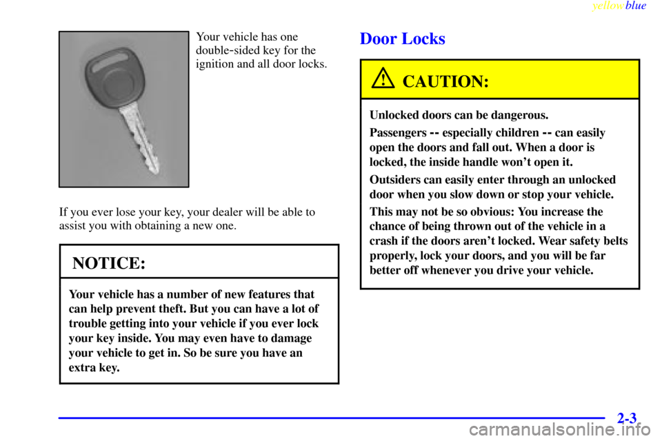 CHEVROLET EXPRESS CARGO VAN 2000 1.G Owners Manual yellowblue     
2-3
Your vehicle has one
double
-sided key for the
ignition and all door locks.
If you ever lose your key, your dealer will be able to
assist you with obtaining a new one.
NOTICE:
Your