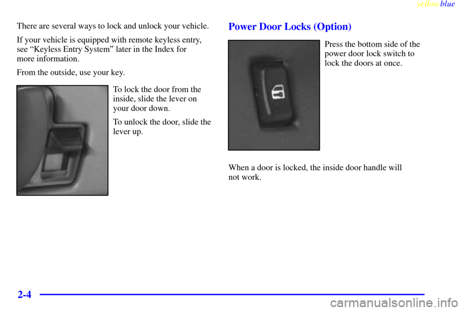 CHEVROLET EXPRESS CARGO VAN 2000 1.G Owners Manual yellowblue     
2-4
There are several ways to lock and unlock your vehicle.
If your vehicle is equipped with remote keyless entry,
see ªKeyless Entry Systemº later in the Index for 
more information