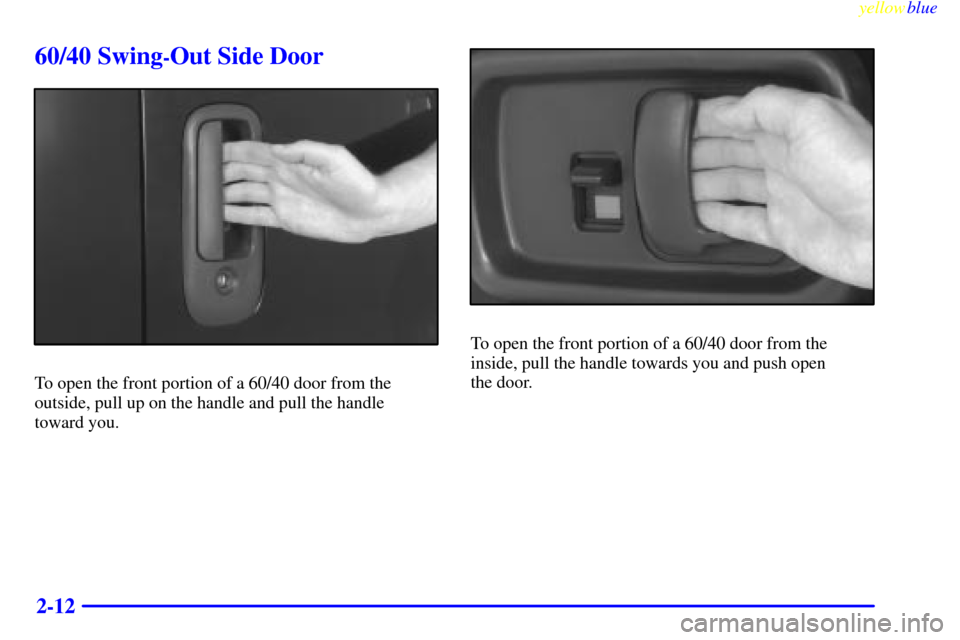 CHEVROLET EXPRESS CARGO VAN 2000 1.G Manual Online yellowblue
2-12
60/40 Swing-Out Side Door
To open the front portion of a 60/40 door from the
outside, pull up on the handle and pull the handle
toward you.
To open the front portion of a 60/40 d CHEVROLET EXPRESS CARGO VAN 2000 1.G Manual Online yellowblue
2-12
60/40 Swing-Out Side Door
To open the front portion of a 60/40 door from the
outside, pull up on the handle and pull the handle
toward you.
To open the front portion of a 60/40 d