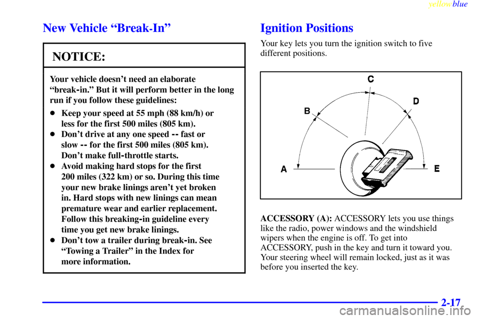 CHEVROLET EXPRESS CARGO VAN 2000 1.G Owners Manual yellowblue     
2-17
New Vehicle ªBreak-Inº
NOTICE:
Your vehicle doesnt need an elaborate
ªbreak
-in.º But it will perform better in the long
run if you follow these guidelines:
Keep your speed 