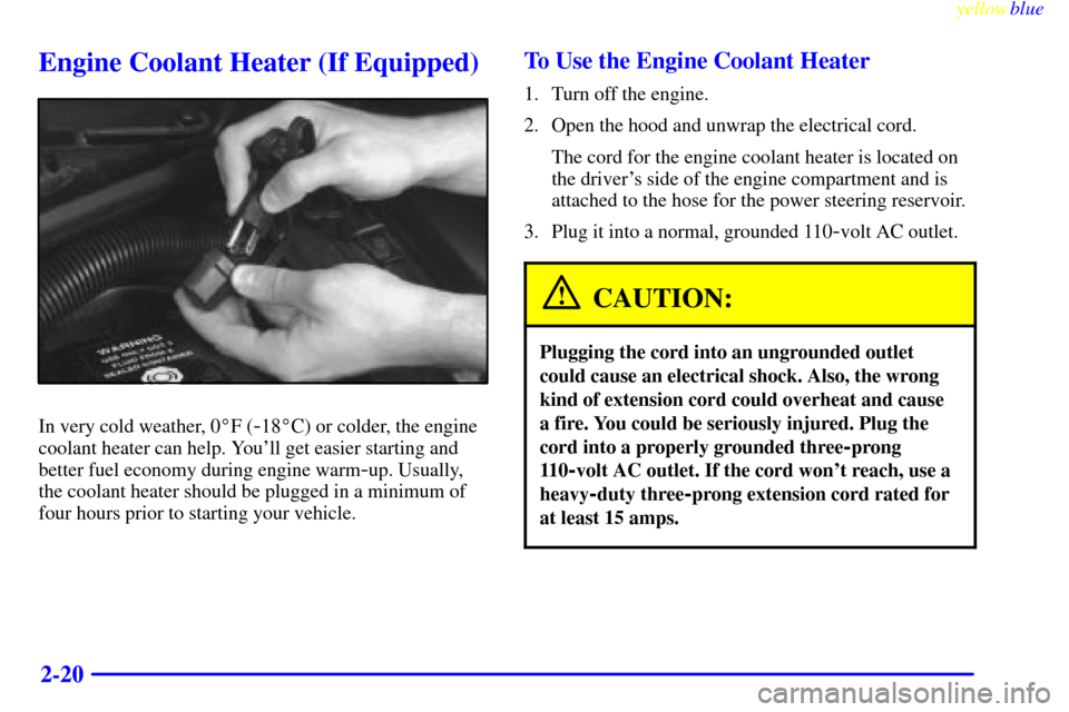 CHEVROLET EXPRESS CARGO VAN 2000 1.G Owners Manual yellowblue     
2-20
Engine Coolant Heater (If Equipped)
In very cold weather, 0F (-18C) or colder, the engine
coolant heater can help. Youll get easier starting and
better fuel economy during engi