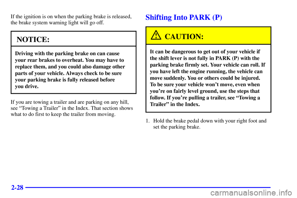 CHEVROLET EXPRESS CARGO VAN 2001 1.G Owners Manual 2-28
If the ignition is on when the parking brake is released,
the brake system warning light will go off.
NOTICE:
Driving with the parking brake on can cause
your rear brakes to overheat. You may hav