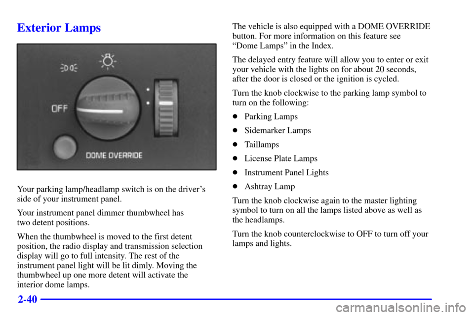 CHEVROLET EXPRESS CARGO VAN 2001 1.G Owners Manual 2-40
Exterior Lamps
Your parking lamp/headlamp switch is on the drivers
side of your instrument panel.
Your instrument panel dimmer thumbwheel has 
two detent positions.
When the thumbwheel is moved 