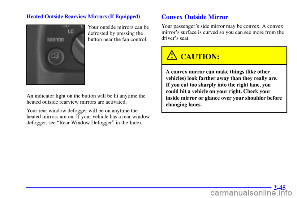 CHEVROLET EXPRESS CARGO VAN 2001 1.G Owners Manual 2-45
Heated Outside Rearview Mirrors (If Equipped)
Your outside mirrors can be
defrosted by pressing the
button near the fan control.
An indicator light on the button will be lit anytime the
heated ou