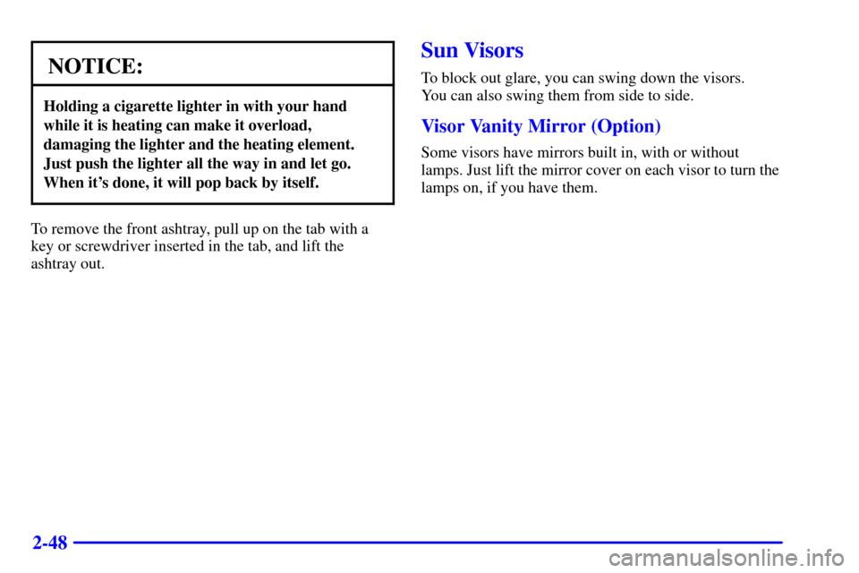 CHEVROLET EXPRESS CARGO VAN 2001 1.G Owners Manual 2-48
NOTICE:
Holding a cigarette lighter in with your hand
while it is heating can make it overload,
damaging the lighter and the heating element.
Just push the lighter all the way in and let go.
When