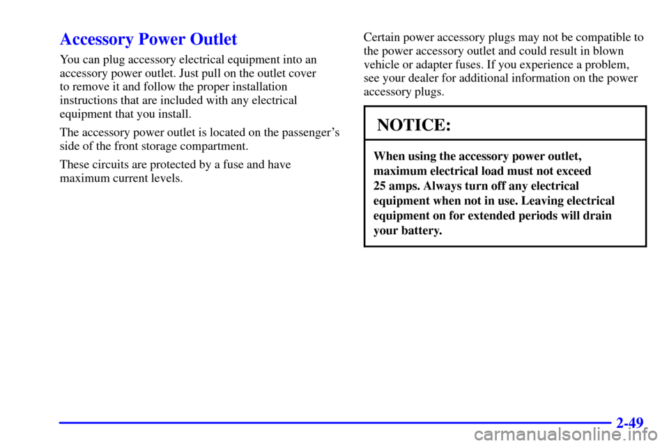 CHEVROLET EXPRESS CARGO VAN 2001 1.G Owners Manual 2-49
Accessory Power Outlet
You can plug accessory electrical equipment into an
accessory power outlet. Just pull on the outlet cover 
to remove it and follow the proper installation
instructions that
