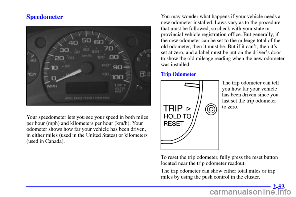 CHEVROLET EXPRESS CARGO VAN 2001 1.G Owners Manual 2-53 Speedometer
Your speedometer lets you see your speed in both miles
per hour (mph) and kilometers per hour (km/h). Your
odometer shows how far your vehicle has been driven,
in either miles (used i CHEVROLET EXPRESS CARGO VAN 2001 1.G Owners Manual 2-53 Speedometer
Your speedometer lets you see your speed in both miles
per hour (mph) and kilometers per hour (km/h). Your
odometer shows how far your vehicle has been driven,
in either miles (used i