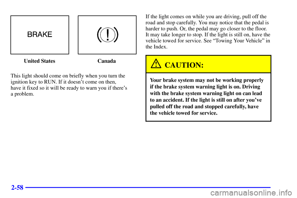 CHEVROLET EXPRESS CARGO VAN 2001 1.G Owners Manual 2-58
United States Canada
This light should come on briefly when you turn the
ignition key to RUN. If it doesnt come on then,
have it fixed so it will be ready to warn you if theres
a problem.If t CHEVROLET EXPRESS CARGO VAN 2001 1.G Owners Manual 2-58
United States Canada
This light should come on briefly when you turn the
ignition key to RUN. If it doesnt come on then,
have it fixed so it will be ready to warn you if theres
a problem.If t