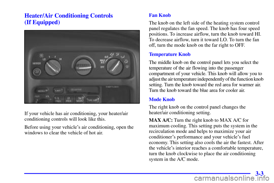 CHEVROLET EXPRESS CARGO VAN 2001 1.G Owners Manual 3-3 Heater/Air Conditioning Controls
(If Equipped)
If your vehicle has air conditioning, your heater/air
conditioning controls will look like this.
Before using your vehicles air conditioning, open CHEVROLET EXPRESS CARGO VAN 2001 1.G Owners Manual 3-3 Heater/Air Conditioning Controls
(If Equipped)
If your vehicle has air conditioning, your heater/air
conditioning controls will look like this.
Before using your vehicles air conditioning, open