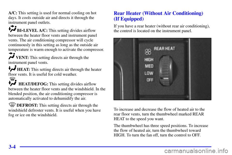 CHEVROLET EXPRESS CARGO VAN 2001 1.G Owners Manual 3-4
A/C: This setting is used for normal cooling on hot
days. It cools outside air and directs it through the
instrument panel outlets.
BI-LEVEL A/C: This setting divides airflow
between the heater fl CHEVROLET EXPRESS CARGO VAN 2001 1.G Owners Manual 3-4
A/C: This setting is used for normal cooling on hot
days. It cools outside air and directs it through the
instrument panel outlets.
BI-LEVEL A/C: This setting divides airflow
between the heater fl