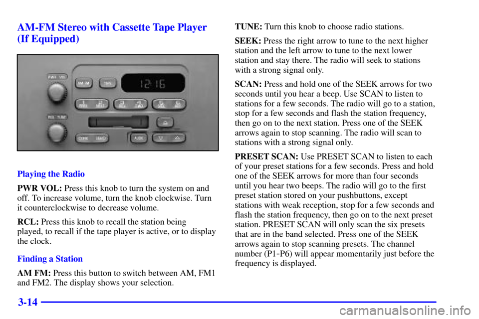 CHEVROLET EXPRESS CARGO VAN 2001 1.G Owners Manual 3-14 AM-FM Stereo with Cassette Tape Player
(If Equipped)
Playing the Radio
PWR VOL: Press this knob to turn the system on and
off. To increase volume, turn the knob clockwise. Turn
it counterclockwis CHEVROLET EXPRESS CARGO VAN 2001 1.G Owners Manual 3-14 AM-FM Stereo with Cassette Tape Player
(If Equipped)
Playing the Radio
PWR VOL: Press this knob to turn the system on and
off. To increase volume, turn the knob clockwise. Turn
it counterclockwis