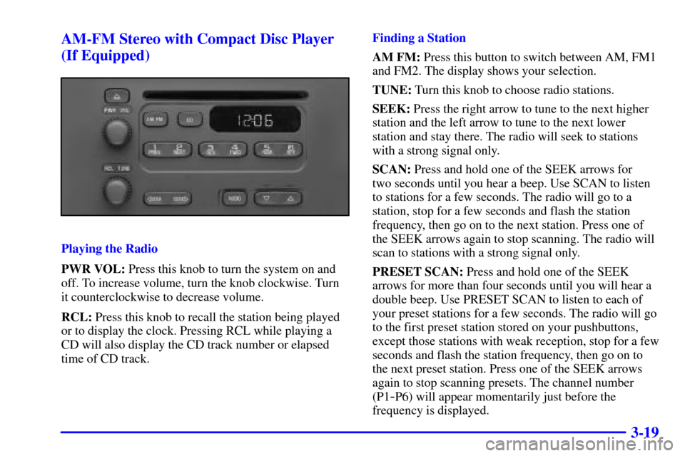 CHEVROLET EXPRESS CARGO VAN 2001 1.G Owners Manual 3-19 AM-FM Stereo with Compact Disc Player
(If Equipped)
Playing the Radio
PWR VOL: Press this knob to turn the system on and
off. To increase volume, turn the knob clockwise. Turn
it counterclockwise CHEVROLET EXPRESS CARGO VAN 2001 1.G Owners Manual 3-19 AM-FM Stereo with Compact Disc Player
(If Equipped)
Playing the Radio
PWR VOL: Press this knob to turn the system on and
off. To increase volume, turn the knob clockwise. Turn
it counterclockwise