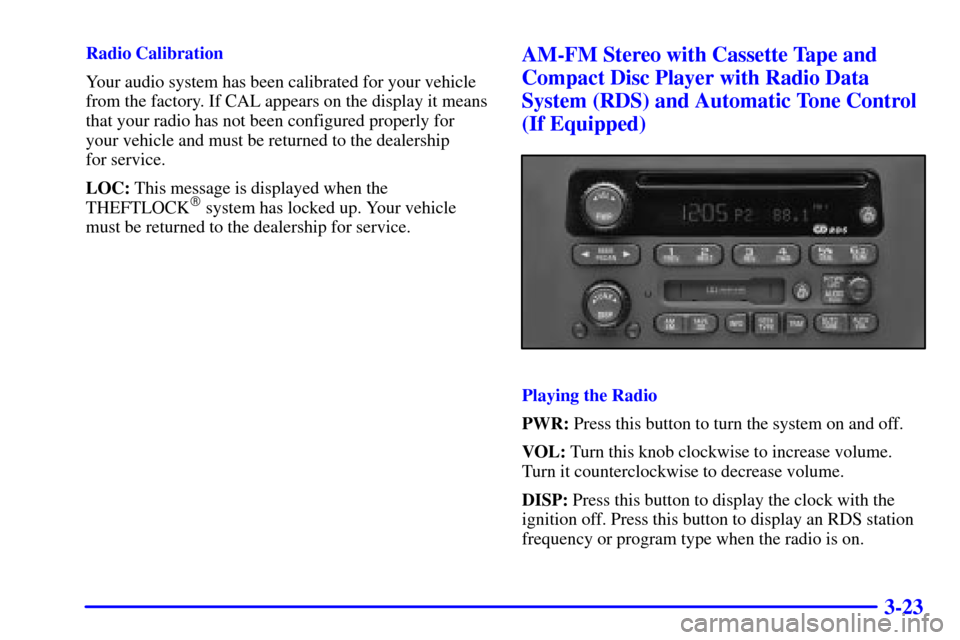 CHEVROLET EXPRESS CARGO VAN 2001 1.G Owners Manual 3-23
Radio Calibration
Your audio system has been calibrated for your vehicle
from the factory. If CAL appears on the display it means
that your radio has not been configured properly for
your vehicle CHEVROLET EXPRESS CARGO VAN 2001 1.G Owners Manual 3-23
Radio Calibration
Your audio system has been calibrated for your vehicle
from the factory. If CAL appears on the display it means
that your radio has not been configured properly for
your vehicle
