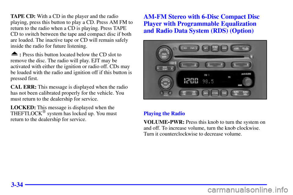 CHEVROLET EXPRESS CARGO VAN 2001 1.G Owners Manual 3-34
TAPE CD: With a CD in the player and the radio
playing, press this button to play a CD. Press AM FM to
return to the radio when a CD is playing. Press TAPE
CD to switch between the tape and compa CHEVROLET EXPRESS CARGO VAN 2001 1.G Owners Manual 3-34
TAPE CD: With a CD in the player and the radio
playing, press this button to play a CD. Press AM FM to
return to the radio when a CD is playing. Press TAPE
CD to switch between the tape and compa