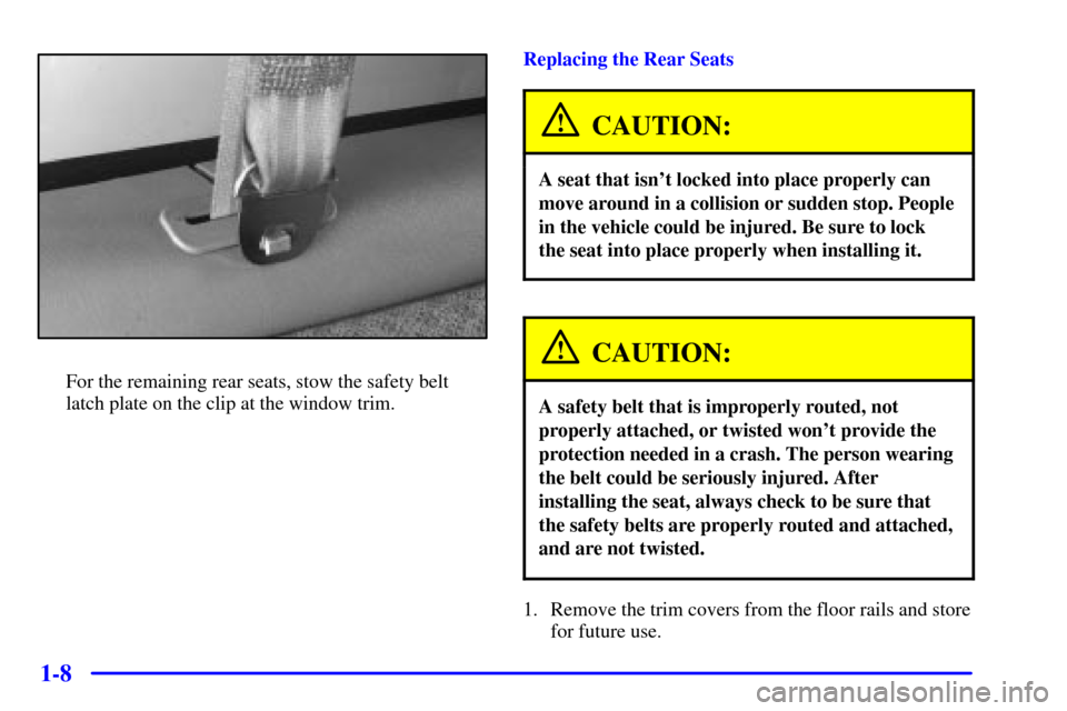 CHEVROLET EXPRESS CARGO VAN 2001 1.G Owners Manual 1-8
For the remaining rear seats, stow the safety belt
latch plate on the clip at the window trim.Replacing the Rear Seats
CAUTION:
A seat that isnt locked into place properly can
move around in a co