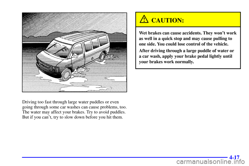 CHEVROLET EXPRESS CARGO VAN 2001 1.G Owners Manual 4-17
Driving too fast through large water puddles or even
going through some car washes can cause problems, too.
The water may affect your brakes. Try to avoid puddles.
But if you cant, try to slow d