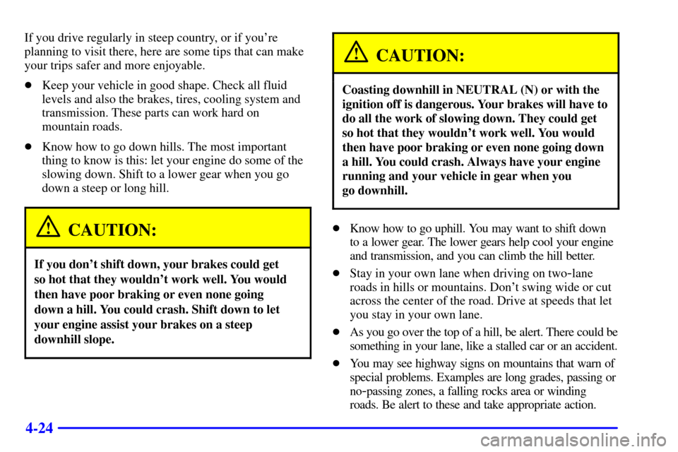 CHEVROLET EXPRESS CARGO VAN 2001 1.G Owners Manual 4-24
If you drive regularly in steep country, or if youre
planning to visit there, here are some tips that can make
your trips safer and more enjoyable.
Keep your vehicle in good shape. Check all fl