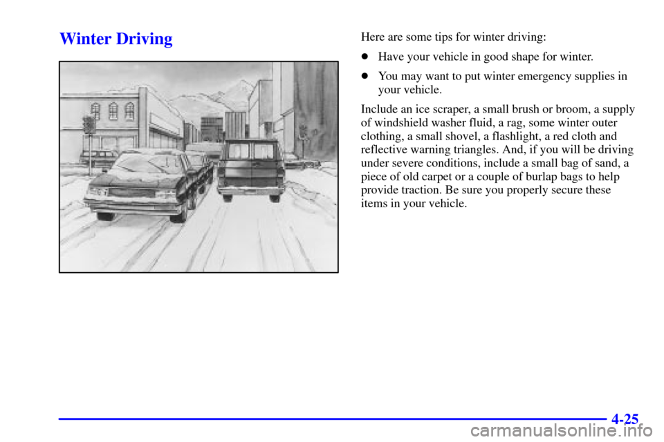 CHEVROLET EXPRESS CARGO VAN 2001 1.G Owners Manual 4-25
Winter DrivingHere are some tips for winter driving:
Have your vehicle in good shape for winter.
You may want to put winter emergency supplies in
your vehicle.
Include an ice scraper, a small b