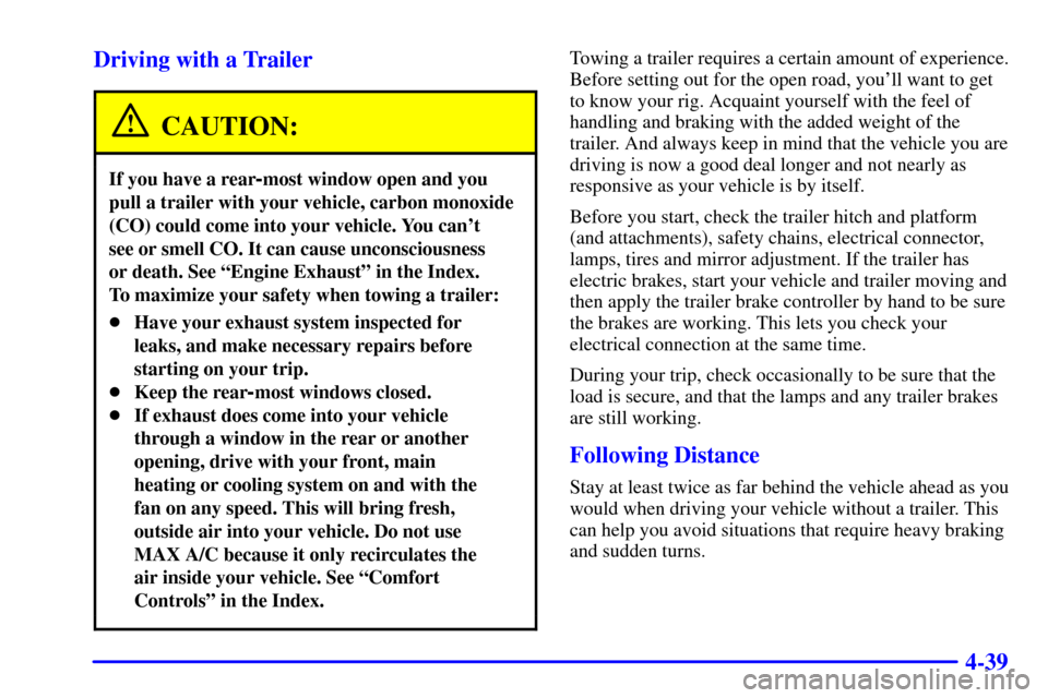 CHEVROLET EXPRESS CARGO VAN 2001 1.G Owners Manual 4-39 Driving with a Trailer
CAUTION:
If you have a rear-most window open and you
pull a trailer with your vehicle, carbon monoxide
(CO) could come into your vehicle. You cant 
see or smell CO. It can