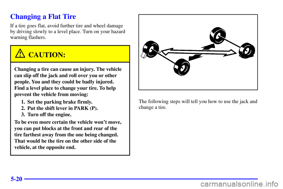 CHEVROLET EXPRESS CARGO VAN 2001 1.G Owners Manual 5-20
Changing a Flat Tire
If a tire goes flat, avoid further tire and wheel damage
by driving slowly to a level place. Turn on your hazard
warning flashers.
CAUTION:
Changing a tire can cause an injur