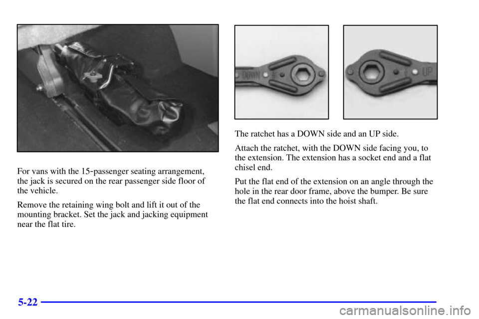 CHEVROLET EXPRESS CARGO VAN 2001 1.G Owners Manual 5-22
For vans with the 15-passenger seating arrangement, 
the jack is secured on the rear passenger side floor of 
the vehicle.
Remove the retaining wing bolt and lift it out of the
mounting bracket. 