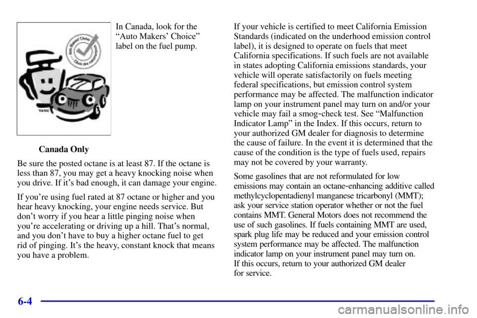 CHEVROLET EXPRESS CARGO VAN 2001 1.G Owners Manual 6-4
In Canada, look for the
ªAuto Makers Choiceº
label on the fuel pump.
Canada Only
Be sure the posted octane is at least 87. If the octane is
less than 87, you may get a heavy knocking noise when