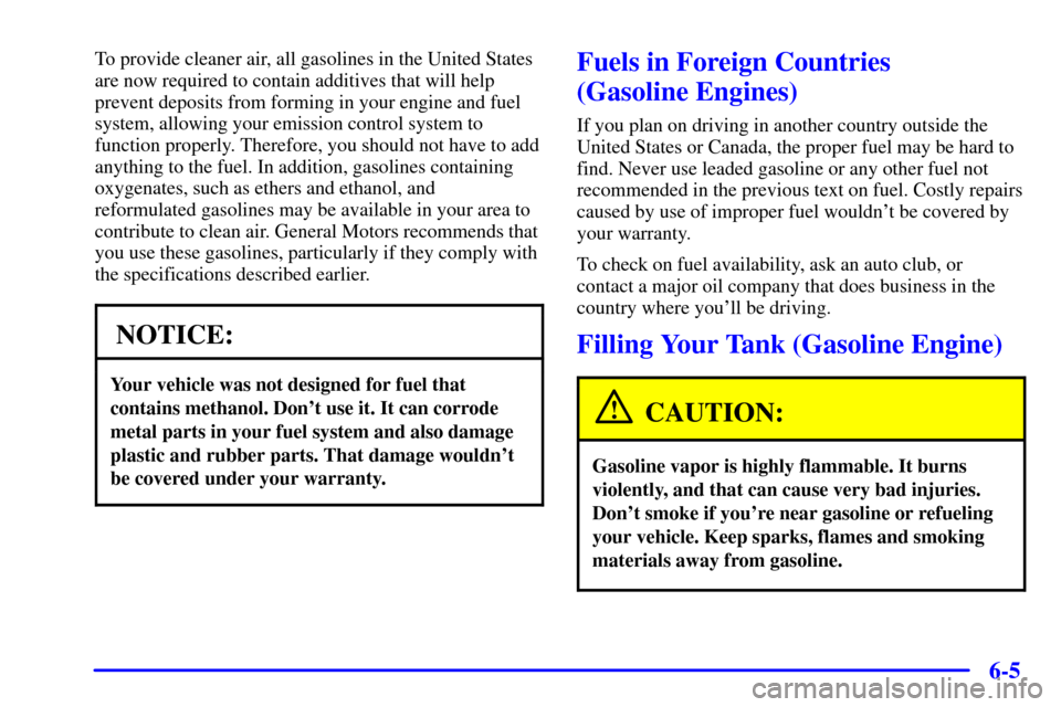 CHEVROLET EXPRESS CARGO VAN 2001 1.G Owners Manual 6-5
To provide cleaner air, all gasolines in the United States
are now required to contain additives that will help
prevent deposits from forming in your engine and fuel
system, allowing your emission