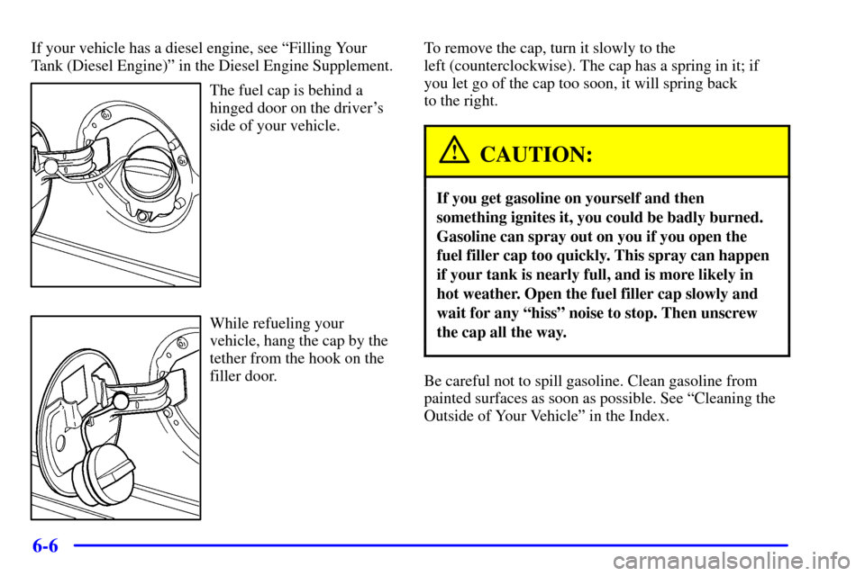 CHEVROLET EXPRESS CARGO VAN 2001 1.G Owners Manual 6-6
If your vehicle has a diesel engine, see ªFilling Your
Tank (Diesel Engine)º in the Diesel Engine Supplement.
The fuel cap is behind a
hinged door on the drivers
side of your vehicle.
While ref