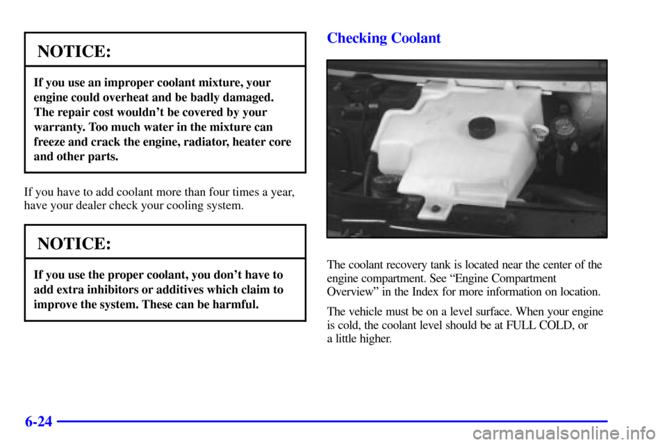 CHEVROLET EXPRESS CARGO VAN 2001 1.G Owners Manual 6-24
NOTICE:
If you use an improper coolant mixture, your
engine could overheat and be badly damaged.
The repair cost wouldnt be covered by your
warranty. Too much water in the mixture can
freeze and