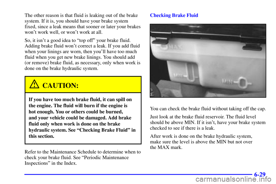 CHEVROLET EXPRESS CARGO VAN 2001 1.G Owners Manual 6-29
The other reason is that fluid is leaking out of the brake
system. If it is, you should have your brake system
fixed, since a leak means that sooner or later your brakes
wont work well, or wont