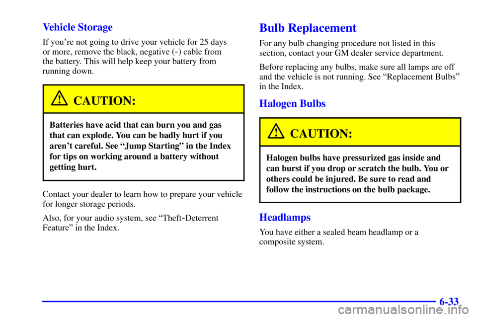 CHEVROLET EXPRESS CARGO VAN 2001 1.G Owners Manual 6-33 Vehicle Storage
If youre not going to drive your vehicle for 25 days 
or more, remove the black, negative (
-) cable from 
the battery. This will help keep your battery from
running down.
CAUTIO