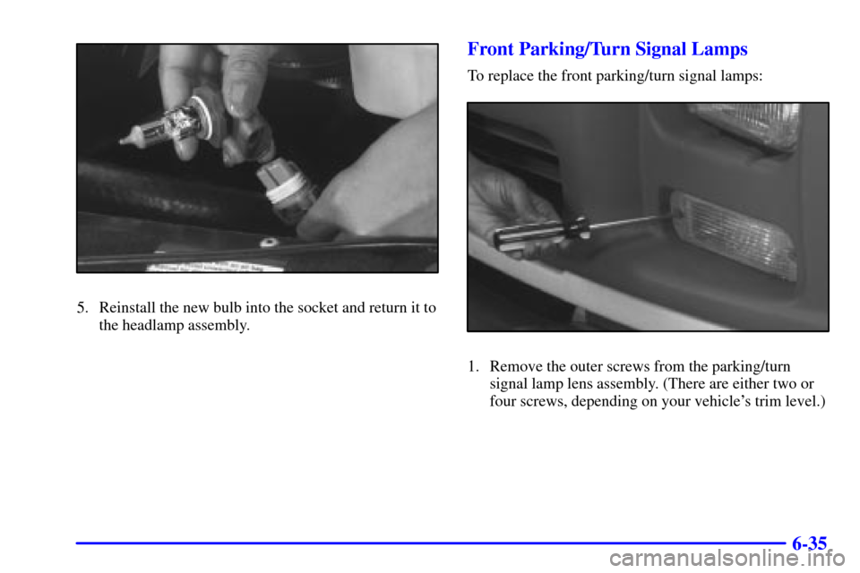CHEVROLET EXPRESS CARGO VAN 2001 1.G Owners Manual 6-35
5. Reinstall the new bulb into the socket and return it to
the headlamp assembly.
Front Parking/Turn Signal Lamps
To replace the front parking/turn signal lamps:
1. Remove the outer screws from t