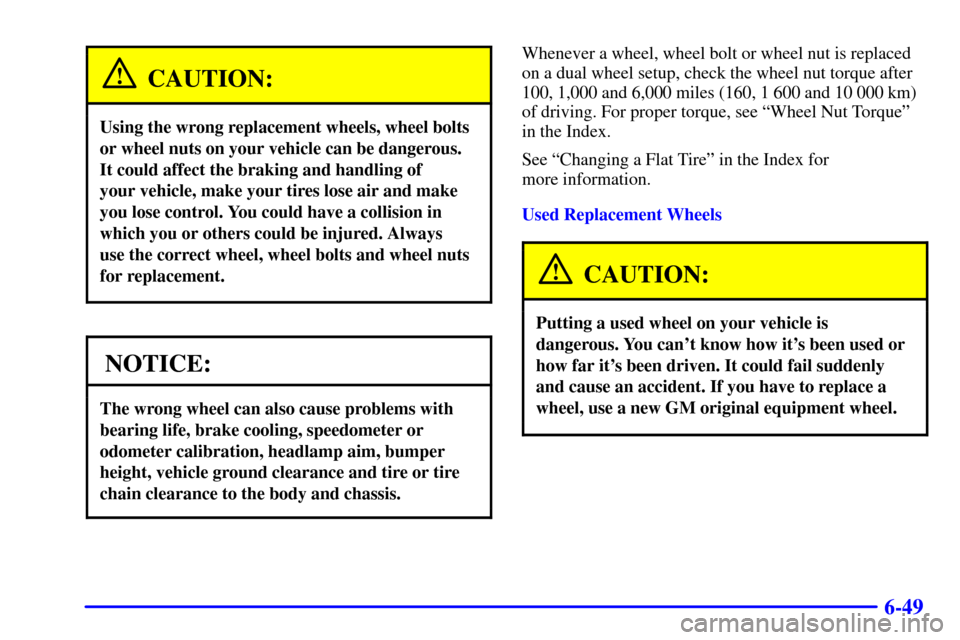 CHEVROLET EXPRESS CARGO VAN 2001 1.G Owners Manual 6-49
CAUTION:
Using the wrong replacement wheels, wheel bolts
or wheel nuts on your vehicle can be dangerous.
It could affect the braking and handling of
your vehicle, make your tires lose air and ma CHEVROLET EXPRESS CARGO VAN 2001 1.G Owners Manual 6-49
CAUTION:
Using the wrong replacement wheels, wheel bolts
or wheel nuts on your vehicle can be dangerous.
It could affect the braking and handling of
your vehicle, make your tires lose air and ma