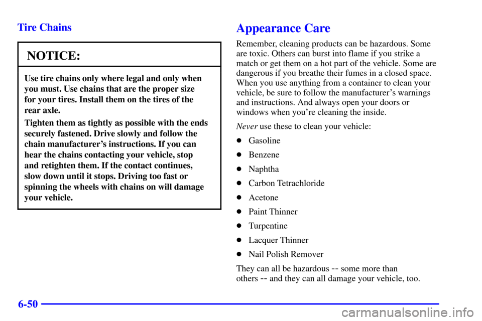 CHEVROLET EXPRESS CARGO VAN 2001 1.G Owners Manual 6-50 Tire Chains
NOTICE:
Use tire chains only where legal and only when
you must. Use chains that are the proper size 
for your tires. Install them on the tires of the 
rear axle.
Tighten them as tigh