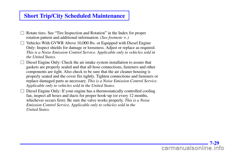 CHEVROLET EXPRESS CARGO VAN 2001 1.G Owners Manual Short Trip/City Scheduled Maintenance
7-29
Rotate tires. See ªTire Inspection and Rotationº in the Index for proper
rotation pattern and additional information. (See footnote +.)
Vehicles With GVW