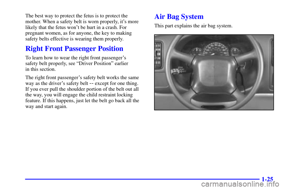 CHEVROLET EXPRESS CARGO VAN 2001 1.G Owners Guide 1-25
The best way to protect the fetus is to protect the
mother. When a safety belt is worn properly, its more
likely that the fetus wont be hurt in a crash. For
pregnant women, as for anyone, the k