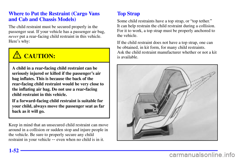CHEVROLET EXPRESS CARGO VAN 2001 1.G Repair Manual 1-52 Where to Put the Restraint (Cargo Vans
and Cab and Chassis Models)
The child restraint must be secured properly in the
passenger seat. If your vehicle has a passenger air bag,
never put a rear
-f CHEVROLET EXPRESS CARGO VAN 2001 1.G Repair Manual 1-52 Where to Put the Restraint (Cargo Vans
and Cab and Chassis Models)
The child restraint must be secured properly in the
passenger seat. If your vehicle has a passenger air bag,
never put a rear
-f