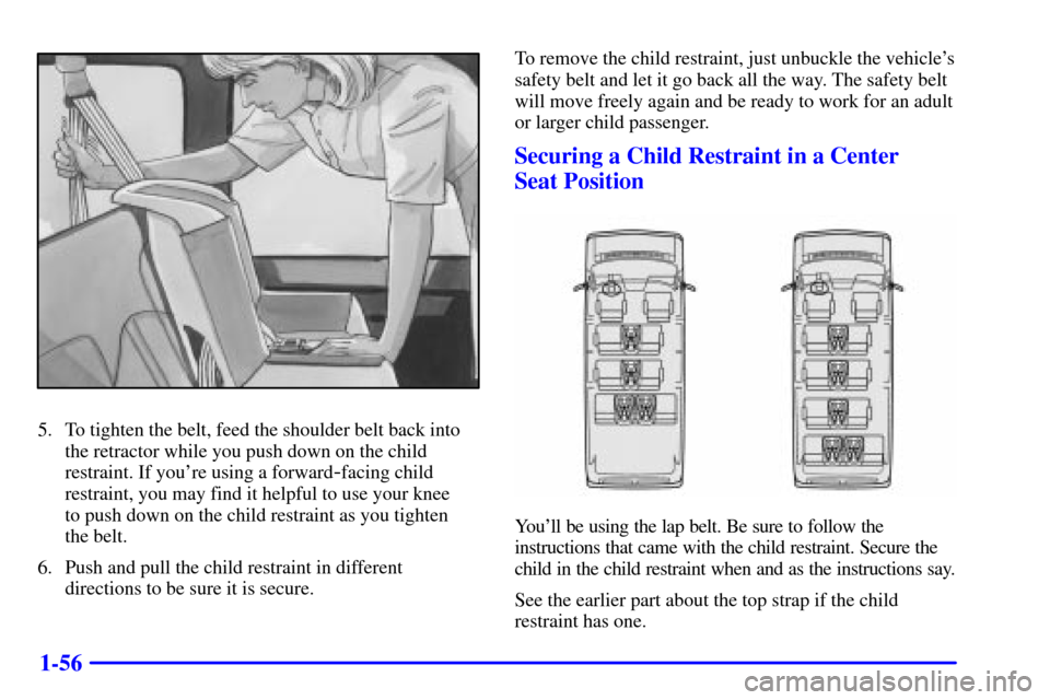 CHEVROLET EXPRESS CARGO VAN 2001 1.G Repair Manual 1-56
5. To tighten the belt, feed the shoulder belt back into
the retractor while you push down on the child
restraint. If youre using a forward
-facing child
restraint, you may find it helpful to us CHEVROLET EXPRESS CARGO VAN 2001 1.G Repair Manual 1-56
5. To tighten the belt, feed the shoulder belt back into
the retractor while you push down on the child
restraint. If youre using a forward
-facing child
restraint, you may find it helpful to us